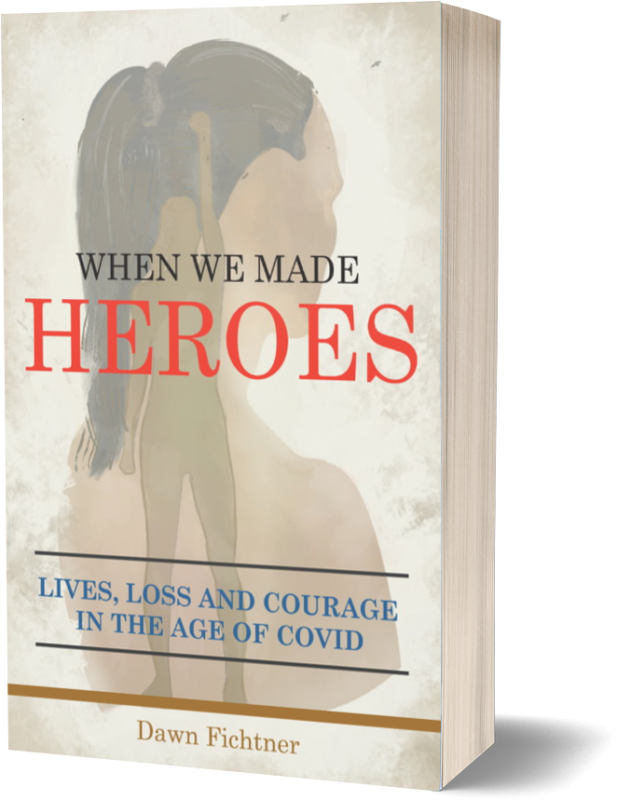 When We Made Heroes: Lives, Loss and Courage in the Age of COVID